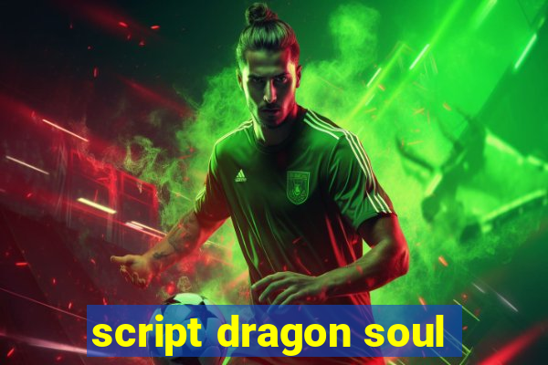 script dragon soul